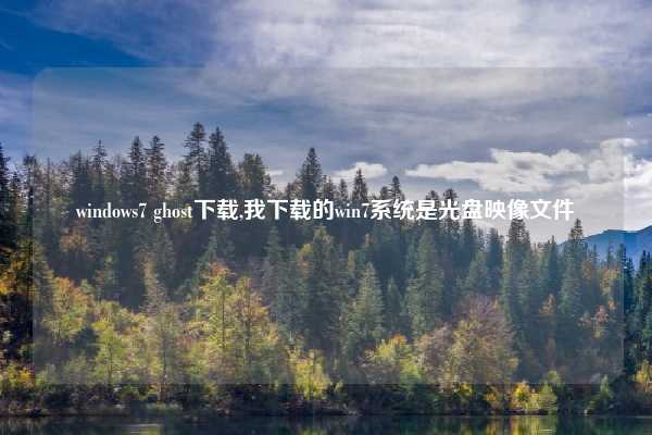windows7 ghost下载,我下载的win7系统是光盘映像文件