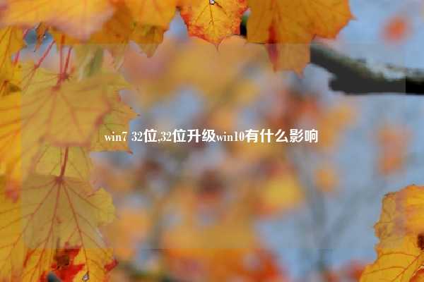 win7 32位,32位升级win10有什么影响