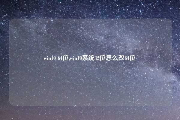 win10 64位,win10系统32位怎么改64位