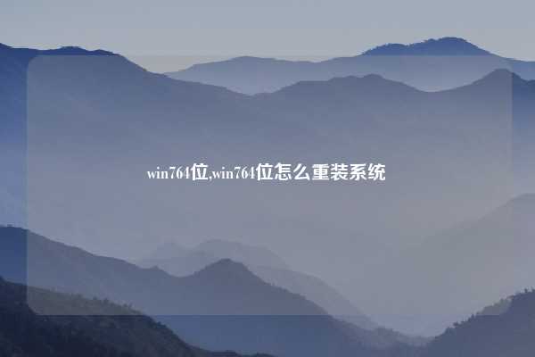 win764位,win764位怎么重装系统
