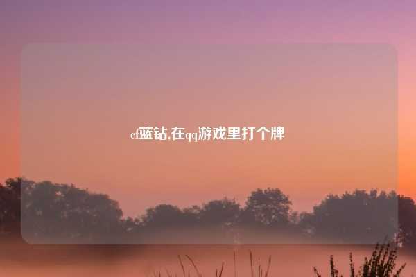 cf蓝钻,在qq游戏里打个牌