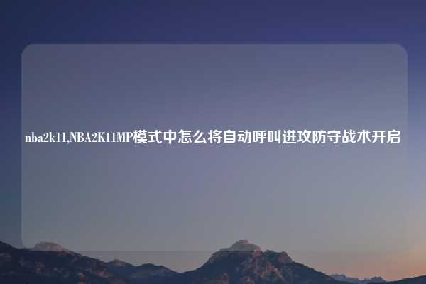 nba2k11,NBA2K11MP模式中怎么将自动呼叫进攻防守战术开启