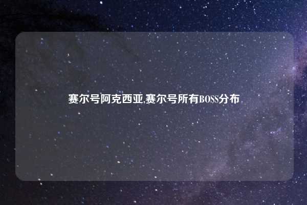 赛尔号阿克西亚,赛尔号所有BOSS分布