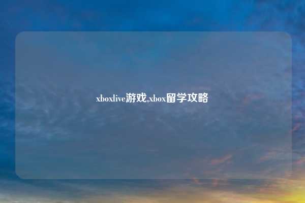 xboxlive游戏,xbox留学攻略