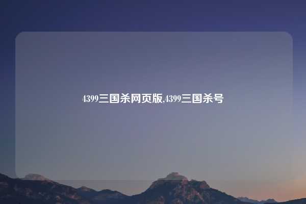 4399三国杀网页版,4399三国杀号