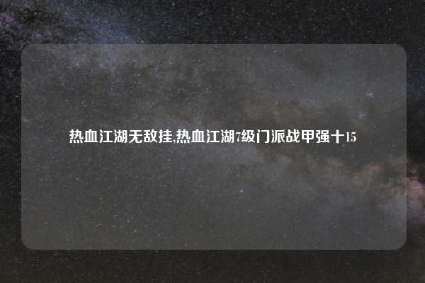 热血江湖无敌挂,热血江湖7级门派战甲强十15