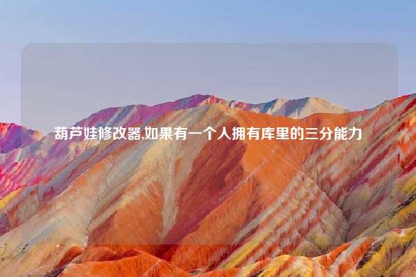 葫芦娃修改器,如果有一个人拥有库里的三分能力