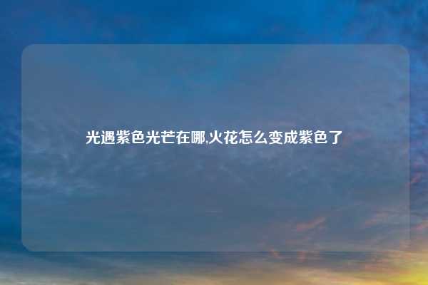 光遇紫色光芒在哪,火花怎么变成紫色了