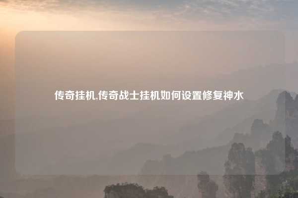 传奇挂机,传奇战士挂机如何设置修复神水