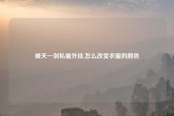 破天一剑私服外挂,怎么改变衣服的颜色