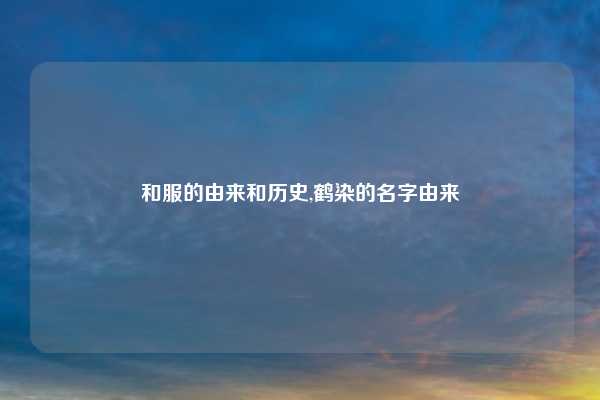 和服的由来和历史,鹤染的名字由来