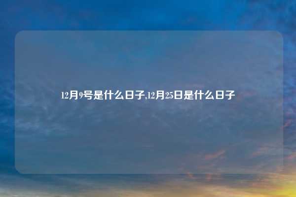 12月9号是什么日子,12月25日是什么日子