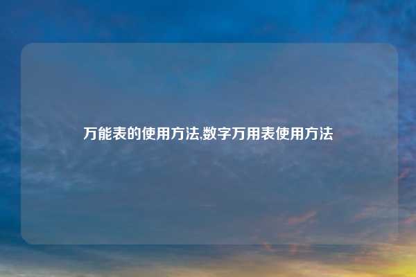 万能表的使用方法,数字万用表使用方法