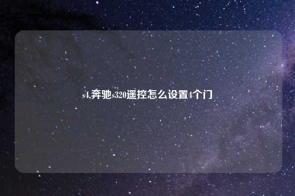 s4,奔驰s320遥控怎么设置4个门