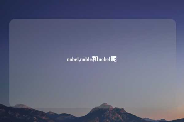 nobel,noble和nobel呢
