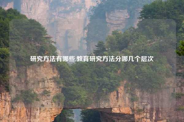 研究方法有哪些,教育研究方法分哪几个层次