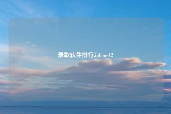 录歌软件排行,iphone12
