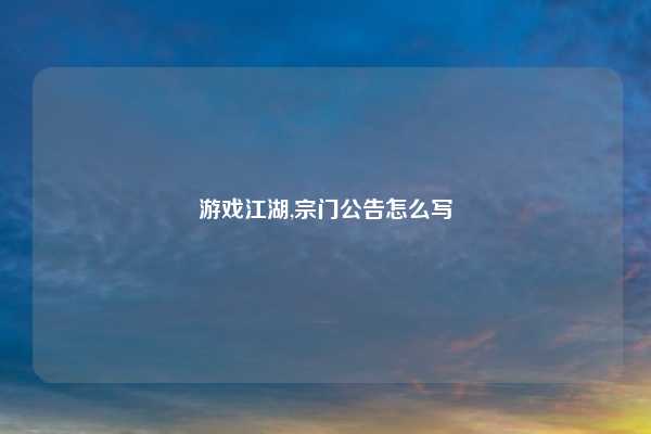 游戏江湖,宗门公告怎么写