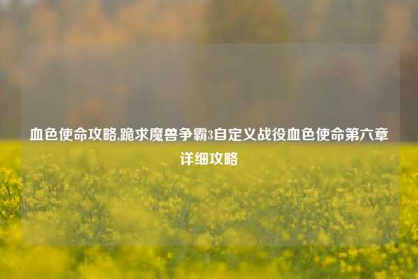 血色使命攻略,跪求魔兽争霸3自定义战役血色使命第六章详细攻略