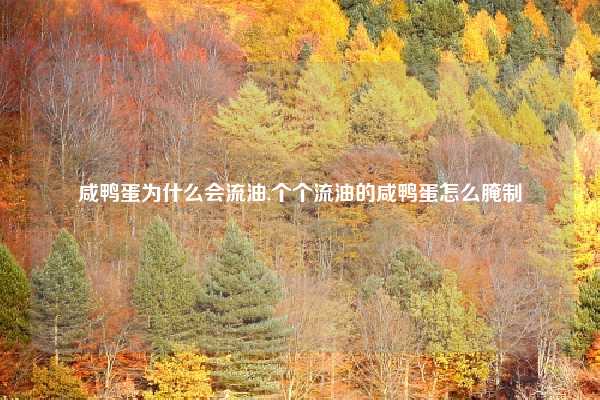 咸鸭蛋为什么会流油,个个流油的咸鸭蛋怎么腌制