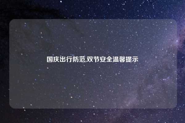 国庆出行防范,双节安全温馨提示