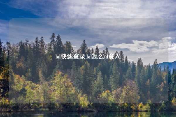 lol快速登录,lol怎么id登入