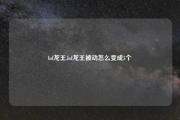 lol龙王,lol龙王被动怎么变成5个