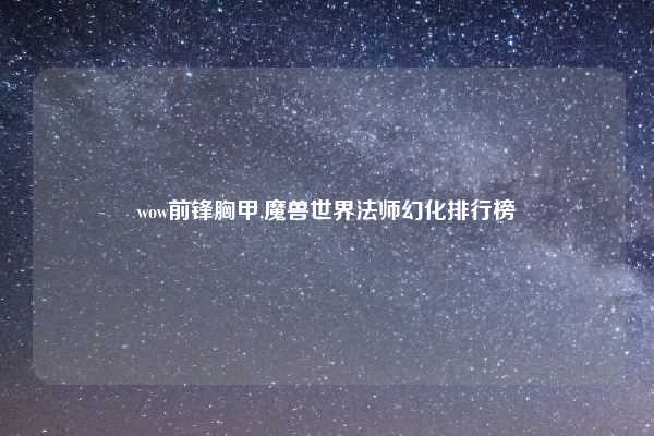 wow前锋胸甲,魔兽世界法师幻化排行榜