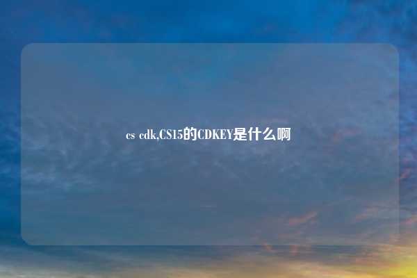 cs cdk,CS15的CDKEY是什么啊