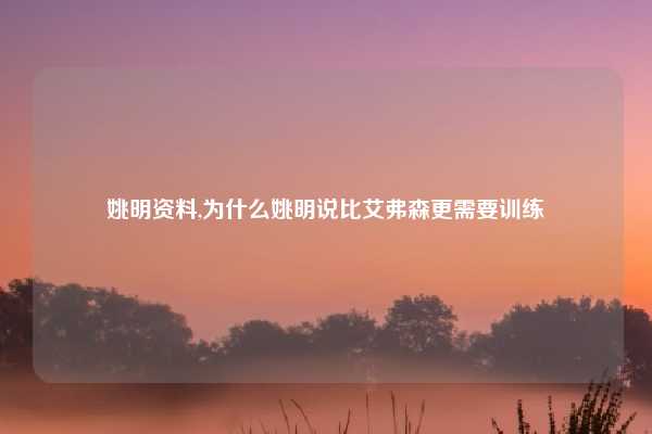 姚明资料,为什么姚明说比艾弗森更需要训练