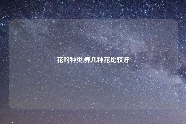 花的种类,养几种花比较好