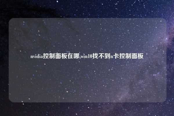 nvidia控制面板在哪,win10找不到n卡控制面板