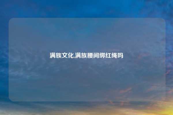 满族文化,满族腰间绑红绳吗