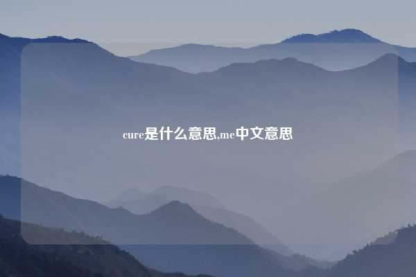 cure是什么意思,me中文意思
