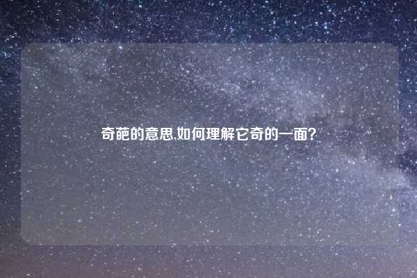 奇葩的意思,如何理解它奇的一面？