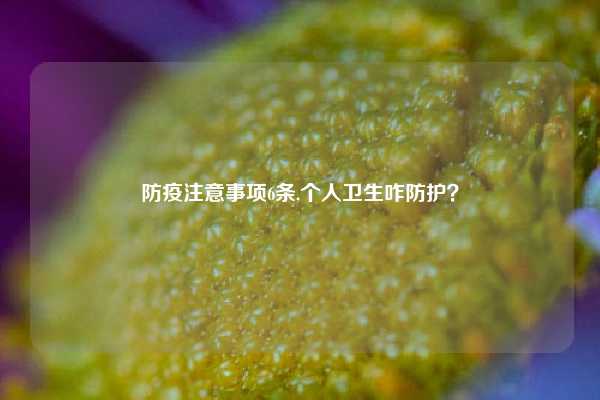 防疫注意事项6条,个人卫生咋防护？