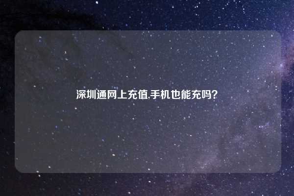 深圳通网上充值,手机也能充吗？