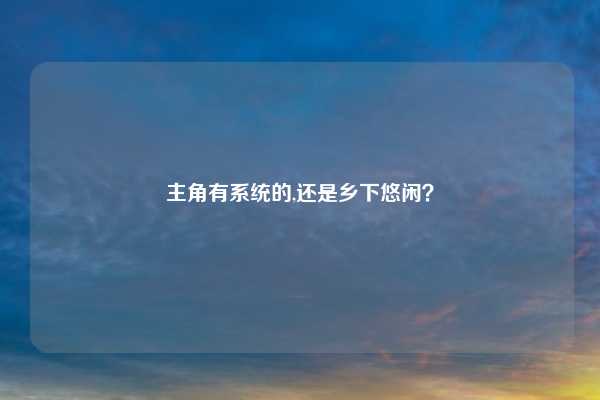 主角有系统的,还是乡下悠闲？