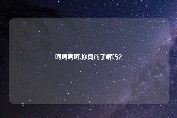 呵呵呵呵,你真的了解吗？