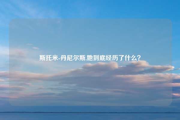 斯托米-丹尼尔斯,她到底经历了什么？