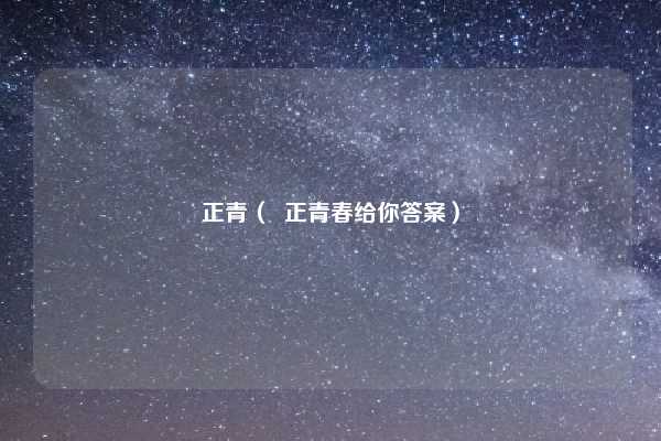 正青（  正青春给你答案）