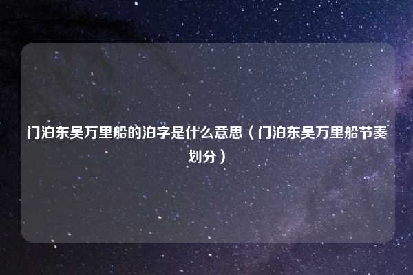门泊东吴万里船的泊字是什么意思（门泊东吴万里船节奏划分）