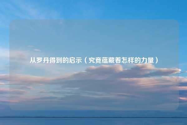 从罗丹得到的启示（究竟蕴藏着怎样的力量）