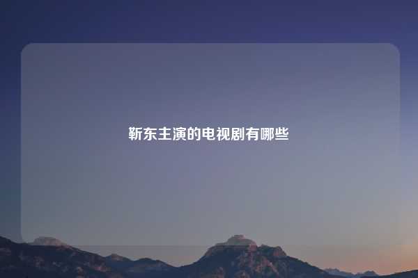 靳东主演的电视剧有哪些