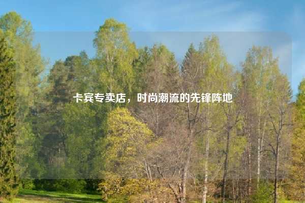 卡宾专卖店，时尚潮流的先锋阵地