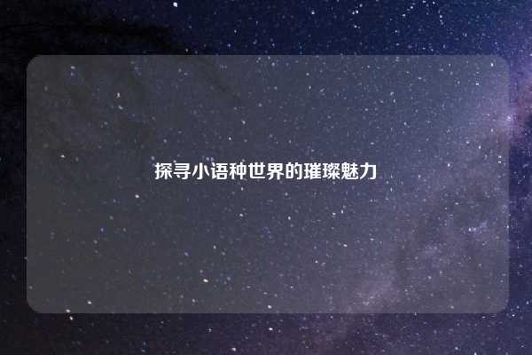 探寻小语种世界的璀璨魅力