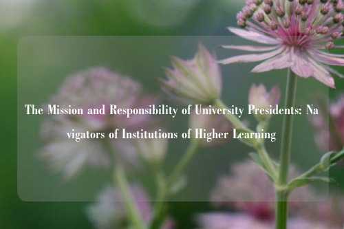 The Mission and Responsibility of University Presidents: Navigators of Institutions of Higher Learning