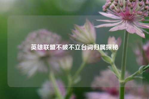 英雄联盟不破不立台词归属探秘